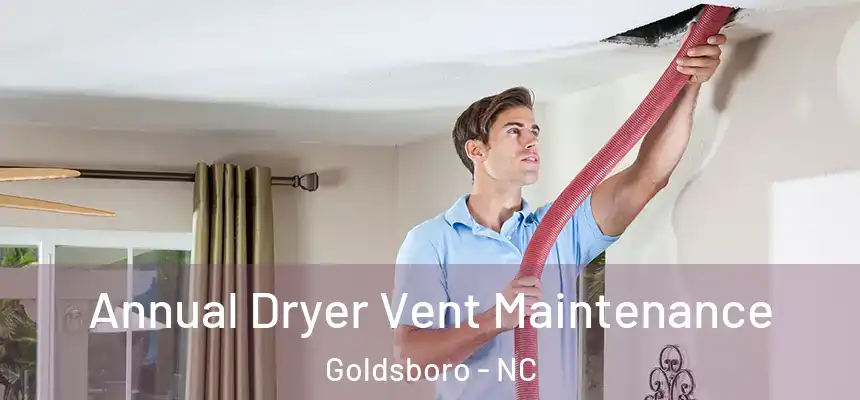  Annual Dryer Vent Maintenance Goldsboro - NC