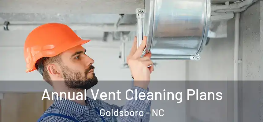Annual Vent Cleaning Plans Goldsboro - NC