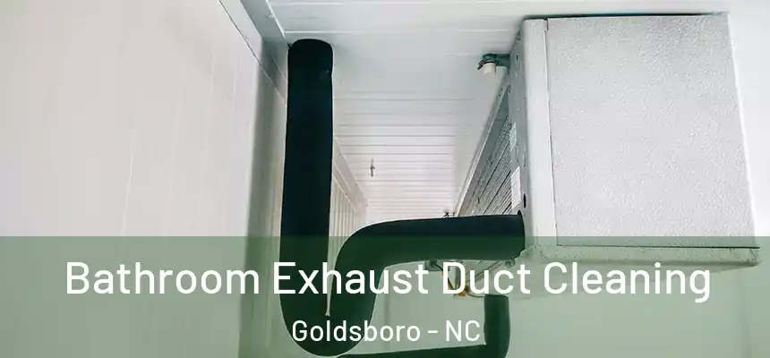  Bathroom Exhaust Duct Cleaning Goldsboro - NC