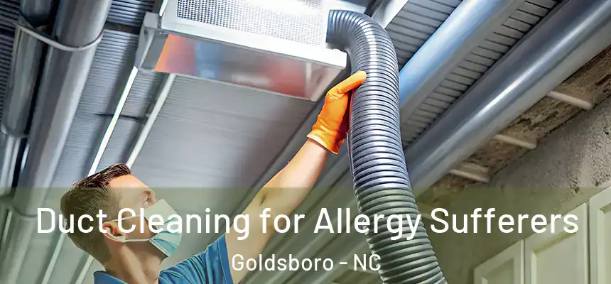  Duct Cleaning for Allergy Sufferers Goldsboro - NC