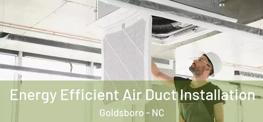 Energy Efficient Air Duct Installation Goldsboro - NC