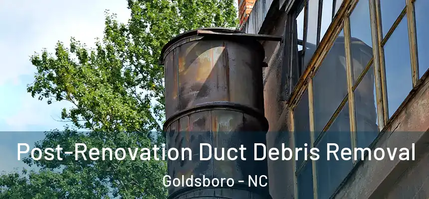  Post-Renovation Duct Debris Removal Goldsboro - NC