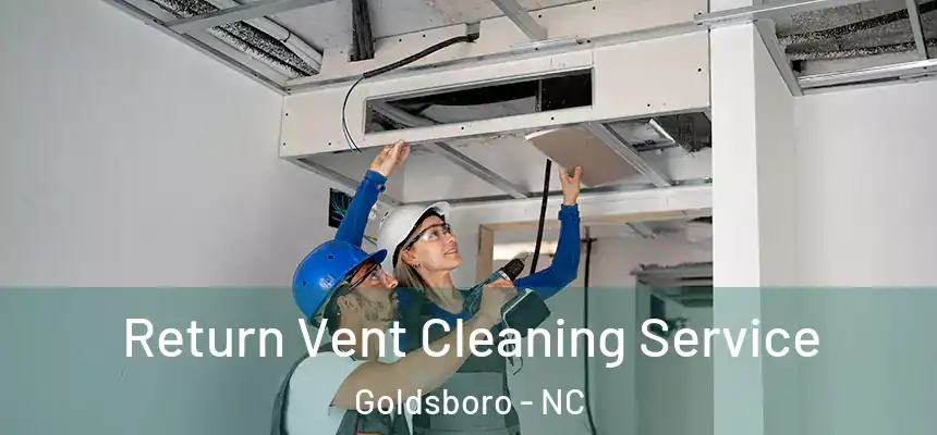 Return Vent Cleaning Service Goldsboro - NC
